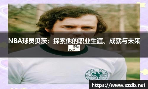 NBA球员贝茨：探索他的职业生涯、成就与未来展望
